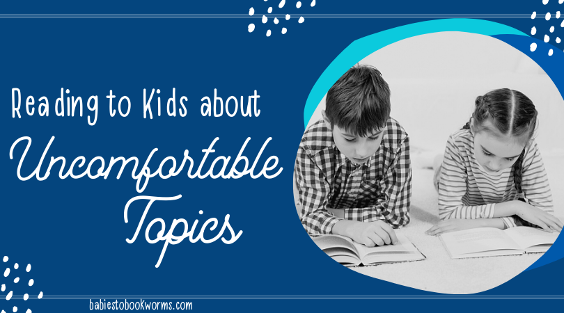 Reading About Uncomfortable Topics | Babies To Bookworms